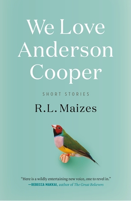 We Love Anderson Cooper: Short Stories By R.L. Maizes, R.L. Maizes Cover Image