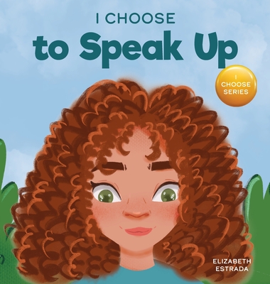 I Choose to Speak Up: A Colorful Picture Book About Bullying, Discrimination, or Harassment Cover Image