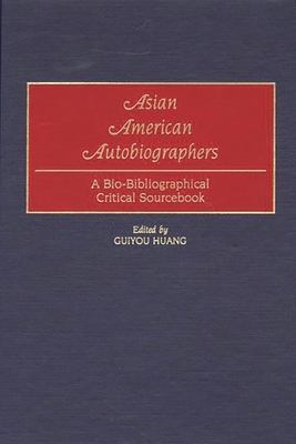 Asian American Autobiographers: A Bio-Bibliographical Critical Sourcebook By Guiyou Huang (Editor), Guiyou Huang (Other) Cover Image