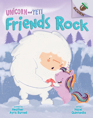 Friends Rock: An Acorn Book (Unicorn and Yeti #3) By Heather Ayris Burnell, Hazel Quintanilla (Illustrator) Cover Image