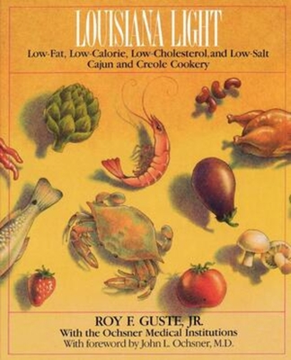 Louisiana Light: Low-Fat, Low-Calorie, Low-Cholesterol, and Low-Salt Cajun and Creole Cookery By Roy F. Guste, Jr. Cover Image