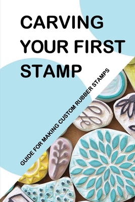 Carving Your First Stamp: Guide For Making Custom Rubber Stamps: Rubber  Stamp Carving Techniques (Paperback)