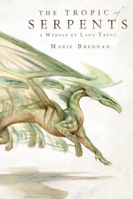 The Tropic of Serpents: A Memoir by Lady Trent (The Lady Trent Memoirs #2) By Marie Brennan Cover Image