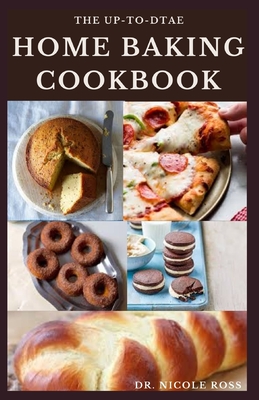 The Up-To-Date Home Baking Cookbook: The complete guide to sweet and savory home baking (delicious cakes, breads, cookies, bars and more) By Nicole Ross Cover Image
