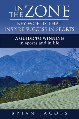 In the Zone - Key Words That Inspire Success in Sports: A Guide to Winning - In Sports and in Life Cover Image