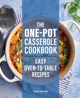 The One-Pot Casserole Cookbook: Easy Oven-to-Table Recipes Cover Image