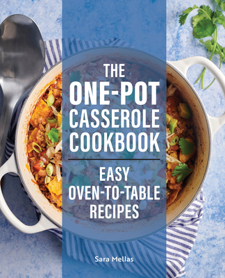 The One-Pot Casserole Cookbook: Easy Oven-to-Table Recipes