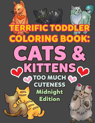 Coloring Books for Toddlers: Cats & Kittens Too Much Cuteness Midnight Edition: Cute Kitties to Color for Early Childhood Learning, Preschool Prep, (My First Toddler Coloring Books #8)