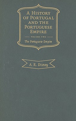A History of Portugal and the Portuguese Empire, Volume 2: From Beginnings to 1807: The Portuguese Empire By A. R. Disney Cover Image