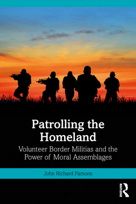 Patrolling the Homeland: Volunteer Border Militias and the Power of Moral Assemblages Cover Image