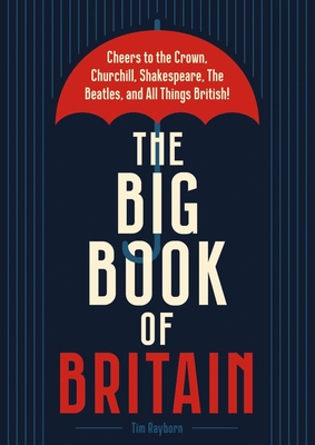 The Big Book of Britain: Cheers to the Crown, Churchill, Shakespeare, the Beatles, and All Things British! Cover Image