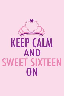 Keep Calm and Sweet Sixteen on: Party Planning Notebook for a 16th Birthday Cover Image