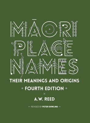 Māori Place Names: Their Meanings and Origins, Fourth Edition By A. W. Reed, Peter Dowling (Translator) Cover Image