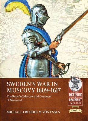 Sweden's War in Muscovy, 1609-1617: The Relief of Moscow and Conquest of Novgorod By Michael Fredholm Von Essen Cover Image