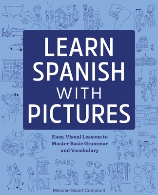 Learn Spanish with Pictures: Easy, Visual Lessons to Master Basic Grammar and Vocabulary By Melanie Stuart-Campbell Cover Image