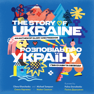The Story of Ukraine: An Anthem of Glory and Freedom By Olena Kharchenko, Michael Sampson, Polina Doroshenko (Illustrator) Cover Image