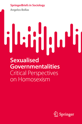 Sexualised Governmentalities: Critical Perspectives on Homosexism (Springerbriefs in Sociology)