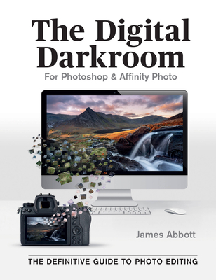 The Digital Darkroom: The Definitive Guide to Photo Editing By James Abbott Cover Image