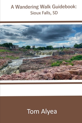 A Wandering Walk Guide Book: Sioux Falls, SD By Tom Alyea Cover Image