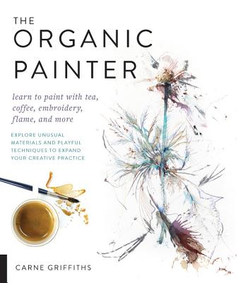 The Organic Painter: Learn to paint with tea, coffee, embroidery, flame