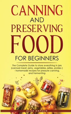 Canning and Preserving Food for Beginners: The Complete Guide to store everything in jars ( canned meat, jams, vegetables, jellies, pickles ) - homema Cover Image