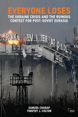 Everyone Loses: The Ukraine Crisis and the Ruinous Contest for Post-Soviet Eurasia (Adelphi) Everyone Loses: The Ukraine Crisis and the Ruinous Contest for Post-Soviet Eurasia (Adelphi) cover