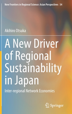 A New Driver of Regional Sustainability in Japan: Inter-Regional Network Economies (New Frontiers in Regional Science: Asian Perspectives #54) Cover Image