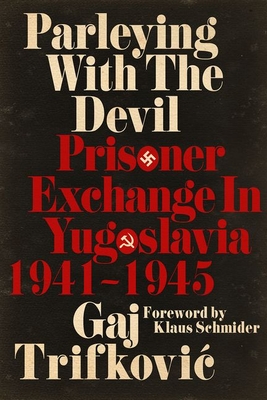 Parleying with the Devil: Prisoner Exchange in Yugoslavia, 1941‒1945 (New Perspectives on the Second World War)