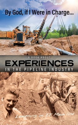 By God, if I Were in Charge: a book about experiences in the pipeline industry Cover Image
