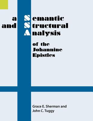 A Semantic and Structural Analysis of the Johannine Epistles By Grace E. Sherman, John C. Tuggy Cover Image