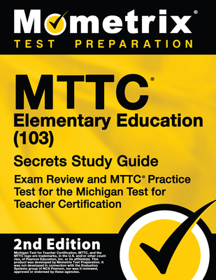 Mttc Elementary Education (103) Secrets Study Guide - Exam Review and Mttc Practice Test for the Michigan Test for Teacher Certification: [2nd Edition Cover Image