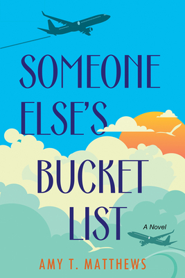 Someone Else's Bucket List: A Moving and Unforgettable Novel of Love and Loss By Amy T. Matthews Cover Image