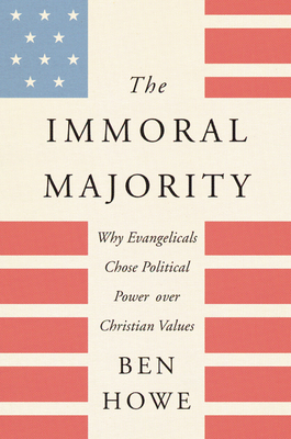 The Immoral Majority: Why Evangelicals Chose Political Power Over Christian Values Cover Image