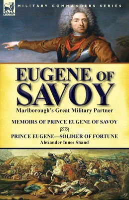 Eugene of Savoy: Marlborough's Great Military Partner-Memoirs of Prince Eugene of Savoy & Prince Eugene-Soldier of Fortune by Alexander Cover Image