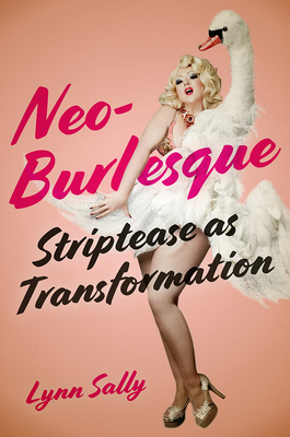 Neo-Burlesque: Striptease as Transformation By Lynn Sally Cover Image