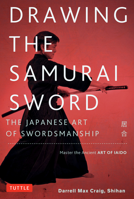 Drawing the Samurai Sword: The Japanese Art of Swordsmanship; Master the Ancient Art of Iaido Cover Image