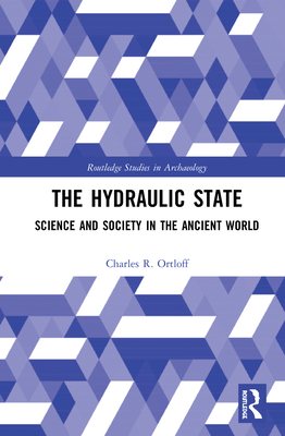 The Hydraulic State: Science and Society in the Ancient World (Routledge Studies in Archaeology) Cover Image