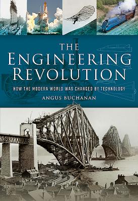 The Engineering Revolution: How the Modern World Was Changed by Technology Cover Image