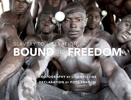 Bound to Freedom: Slavery to Liberation By Lisa Kristine, Pope Francis (Foreword by) Cover Image