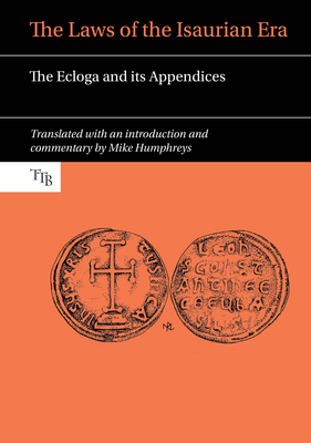 The Laws of the Isaurian Era: The Ecloga and Its Appendices (Translated Texts for Byzantinists #3)