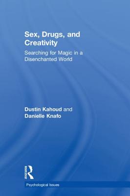 Sex, Drugs and Creativity: Searching for Magic in a Disenchanted World (Psychological Issues)
