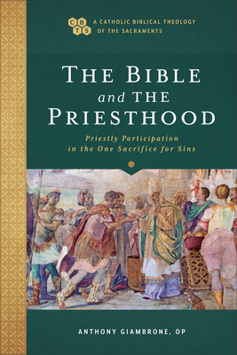 Bible and the Priesthood: Priestly Participation in the One Sacrifice for Sins By Anthony Op Giambrone, Timothy Gray (Editor), John Sehorn (Editor) Cover Image