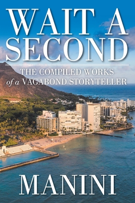 Wait a Second: The Compiled Works of a Vagabond Storyteller By Manini Cover Image