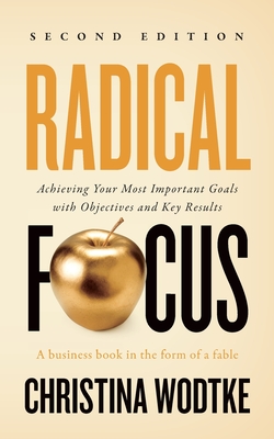 Radical Focus: Achieving Your Most Important Goals with Objectives and Key Results (Empowered Teams)