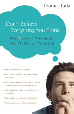 Don't Believe Everything You Think: The 6 Basic Mistakes We Make in Thinking By Thomas E. Kida Cover Image