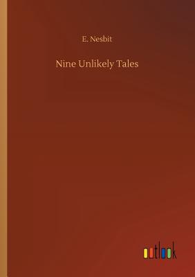 Nine Unlikely Tales By E. Nesbit Cover Image