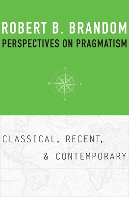 Perspectives on Pragmatism: Classical, Recent, and Contemporary By Robert B. Brandom Cover Image