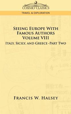 Seeing Europe with Famous Authors: Volume VIII - Italy, Sicily, and Greece-Part Two Cover Image
