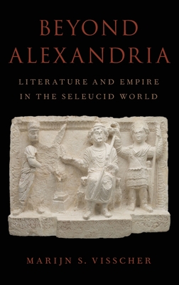 Beyond Alexandria: Literature and Empire in the Seleucid World