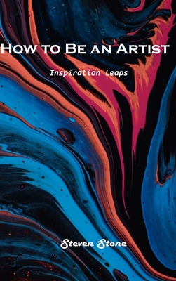 How to Be an Artist: Inspiration leaps By Steven Stone Cover Image